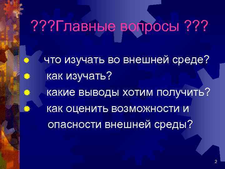 ? ? ? Главные вопросы ? ? ? ® что изучать во внешней среде?