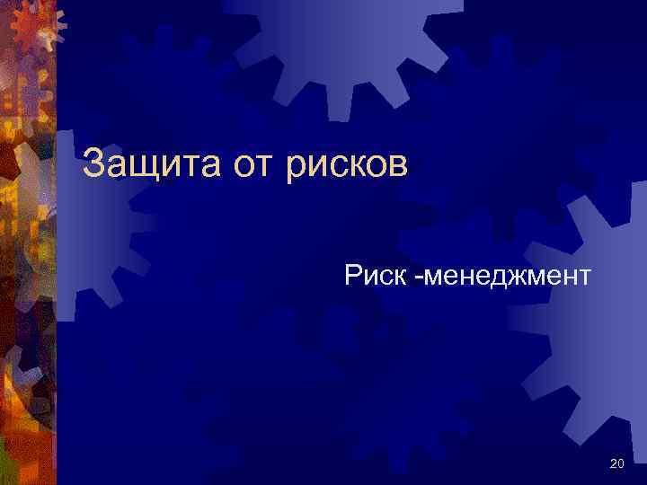 Защита от рисков Риск -менеджмент 20 