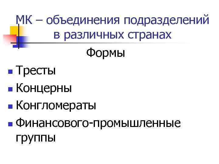 МК – объединения подразделений в различных странах Формы Тресты n Концерны n Конгломераты n