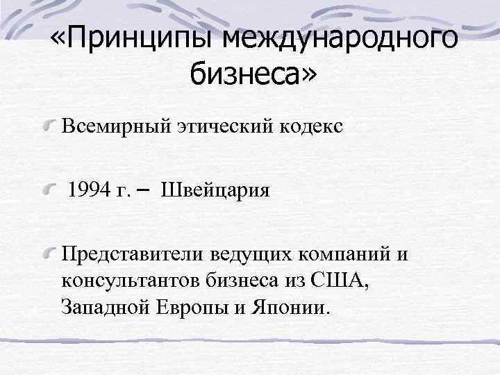  «Принципы международного бизнеса» Всемирный этический кодекс 1994 г. – Швейцария Представители ведущих компаний