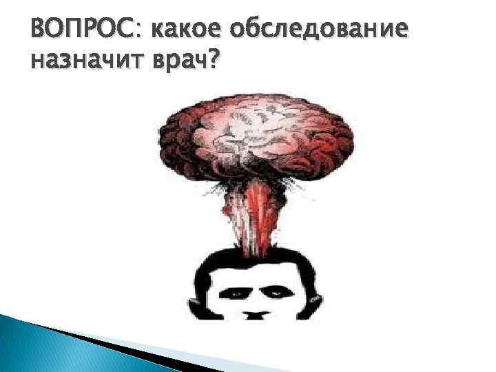 ВОПРОС: какое обследование назначит врач? 