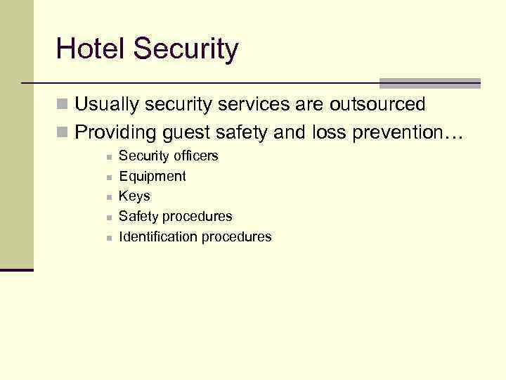 Hotel Security n Usually security services are outsourced n Providing guest safety and loss