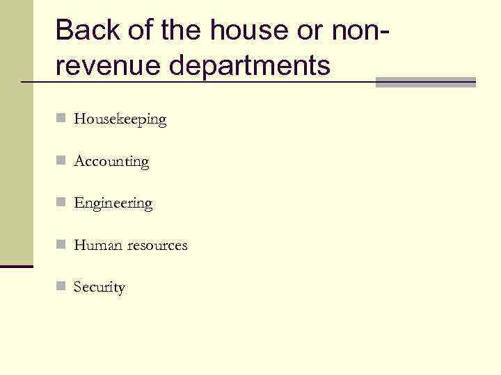 Back of the house or nonrevenue departments n Housekeeping n Accounting n Engineering n