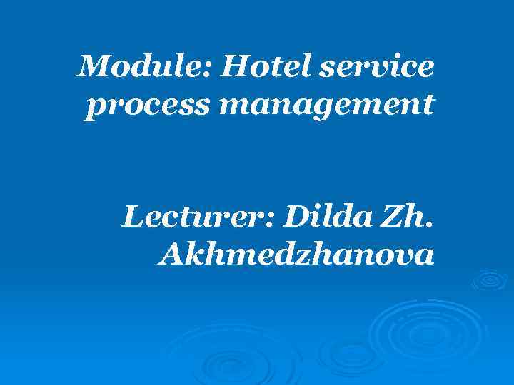 Module: Hotel service process management Lecturer: Dilda Zh. Akhmedzhanova 