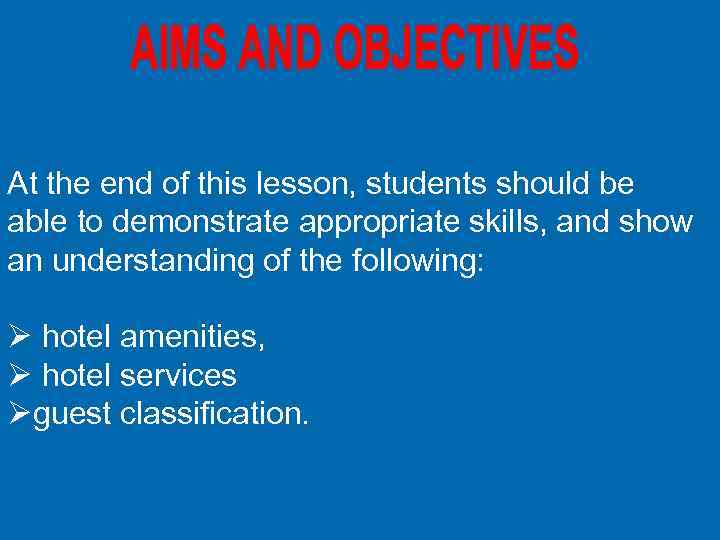 At the end of this lesson, students should be able to demonstrate appropriate skills,