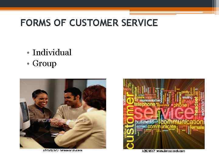 FORMS OF CUSTOMER SERVICE • Individual • Group 