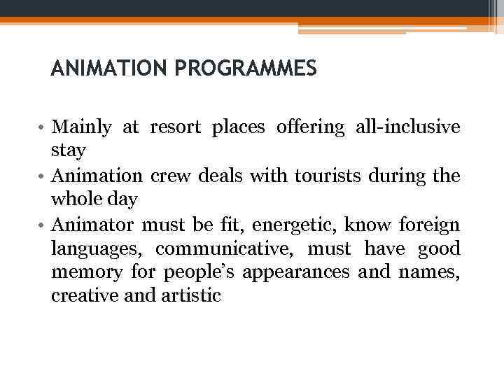 ANIMATION PROGRAMMES • Mainly at resort places offering all-inclusive stay • Animation crew deals