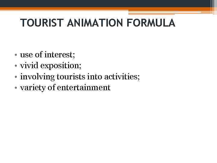 TOURIST ANIMATION FORMULA • • use of interest; vivid exposition; involving tourists into activities;