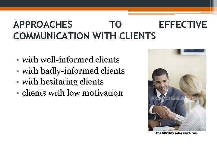 APPROACHES TO EFFECTIVE COMMUNICATION WITH CLIENTS • • with well-informed clients with badly-informed clients