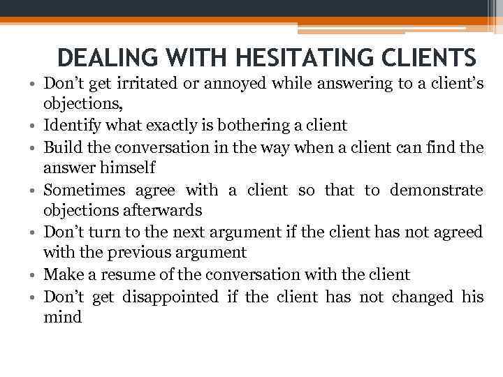 DEALING WITH HESITATING CLIENTS • Don’t get irritated or annoyed while answering to a