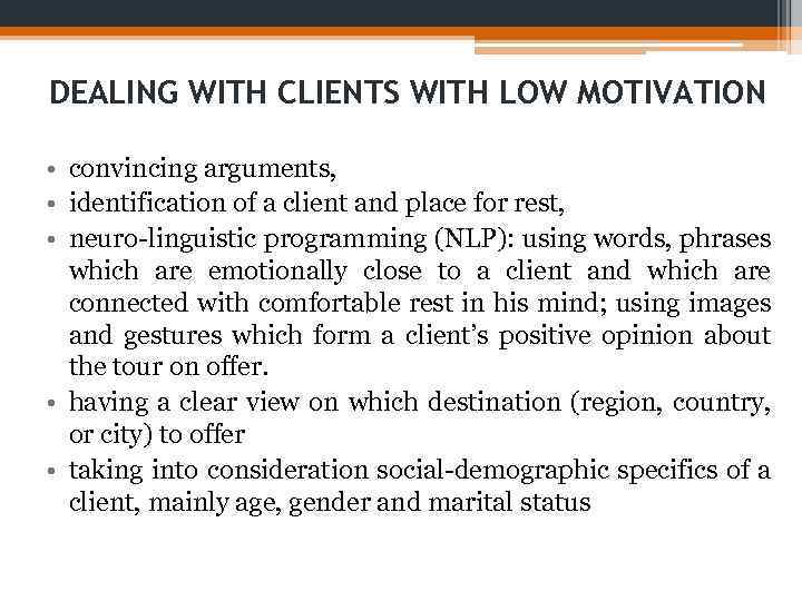 DEALING WITH CLIENTS WITH LOW MOTIVATION • convincing arguments, • identification of a client