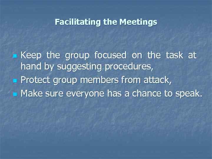 Facilitating the Meetings n n n Keep the group focused on the task at