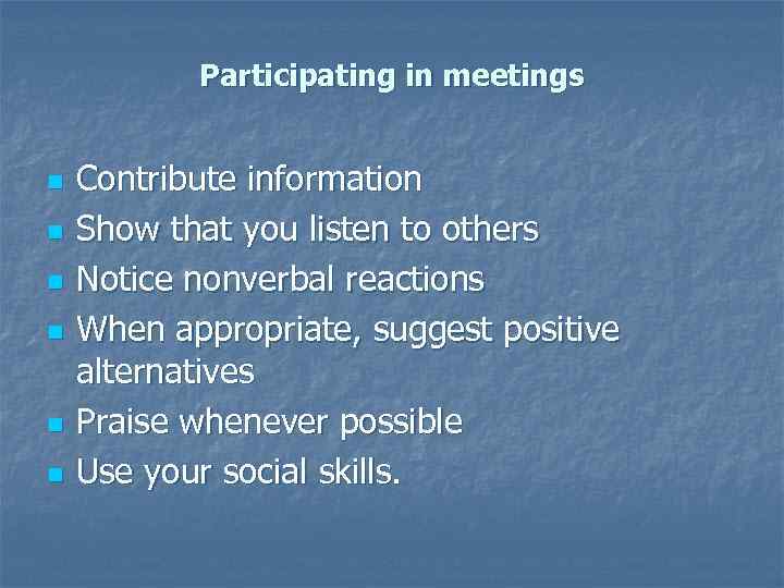 Participating in meetings n n n Contribute information Show that you listen to others