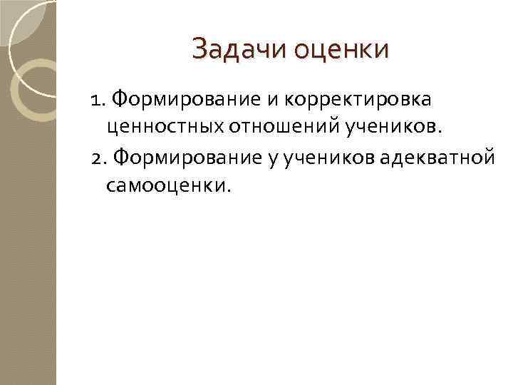 Задачи оценки 1. Формирование и корректировка ценностных отношений учеников. 2. Формирование у учеников адекватной