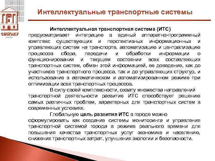 Интеллектуальные транспортные системы Интеллектуальная транспортная система (ИТС) предусматривает интеграцию в единый аппаратно-программный комплекс существующих