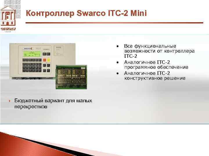 Контроллер Swarco ITC-2 Mini • • • Бюджетный вариант для малых перекрестков Все функциональные