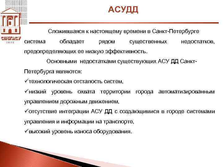 АСУДД Сложившаяся к настоящему времени в Санкт-Петербурге система обладает рядом существенных недостатков, предопределяющих ее