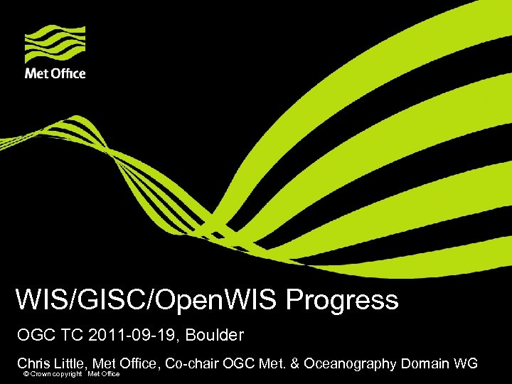 WIS/GISC/Open. WIS Progress OGC TC 2011 -09 -19, Boulder Chris Little, Met Office, Co-chair