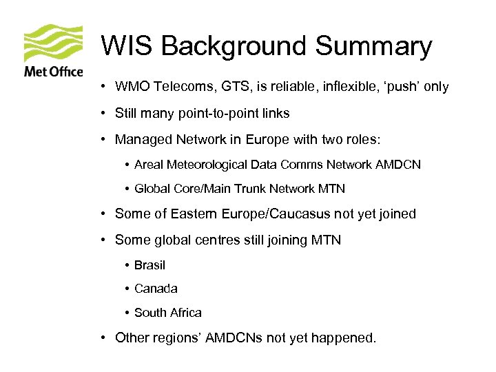 WIS Background Summary • WMO Telecoms, GTS, is reliable, inflexible, ‘push’ only • Still