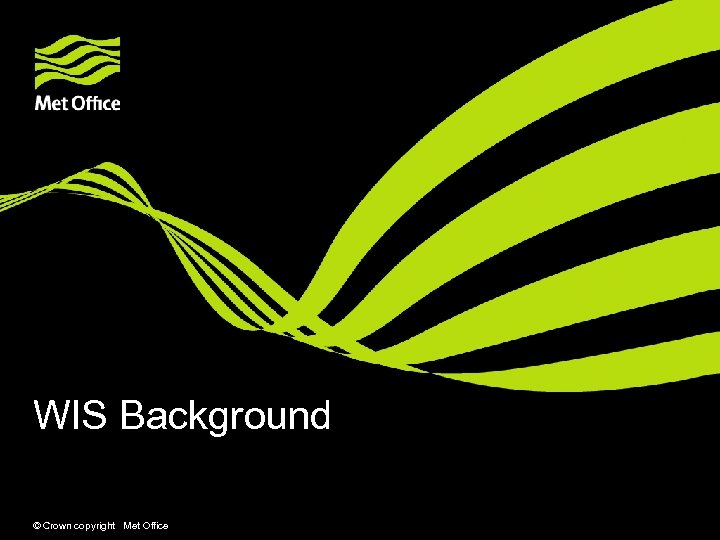 WIS Background © Crown copyright Met Office 