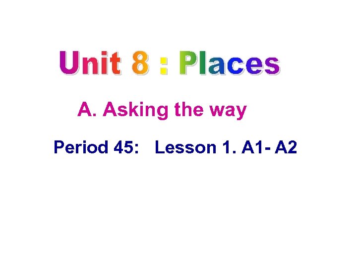 A. Asking the way Period 45: Lesson 1. A 1 A 2 