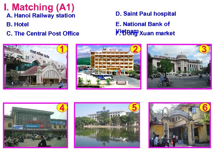 I. Matching (A 1) A. Hanoi Railway station B. Hotel C. The Central Post