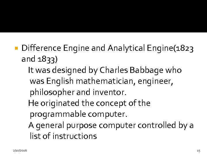 Difference Engine and Analytical Engine(1823 and 1833) It was designed by Charles Babbage