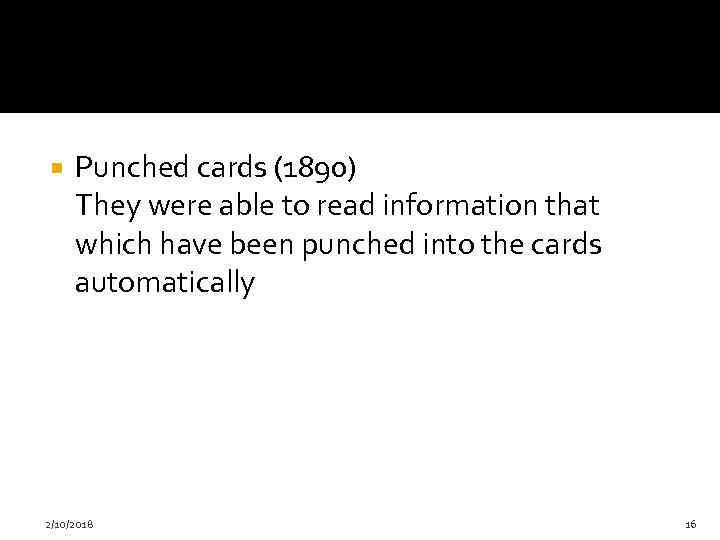  Punched cards (1890) They were able to read information that which have been