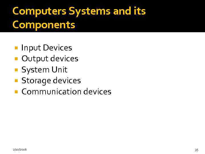 Computers Systems and its Components Input Devices Output devices System Unit Storage devices Communication