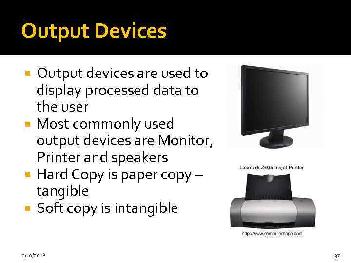 Output Devices Output devices are used to display processed data to the user Most