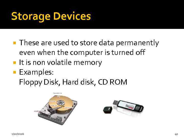 Storage Devices These are used to store data permanently even when the computer is