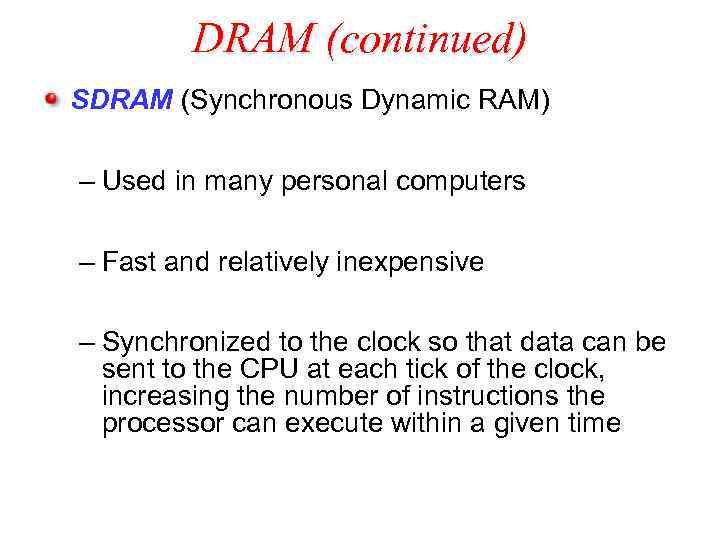 DRAM (continued) SDRAM (Synchronous Dynamic RAM) – Used in many personal computers – Fast