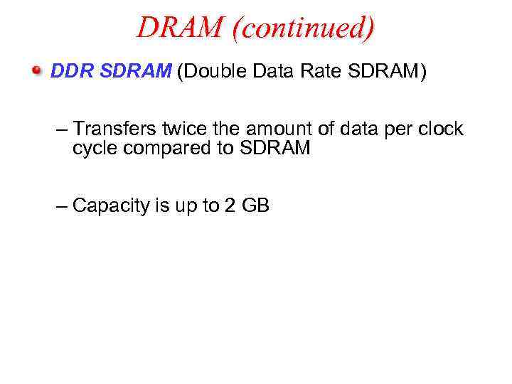 DRAM (continued) DDR SDRAM (Double Data Rate SDRAM) – Transfers twice the amount of