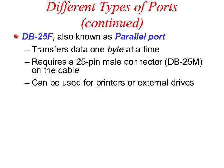 Different Types of Ports (continued) DB-25 F, also known as Parallel port – Transfers