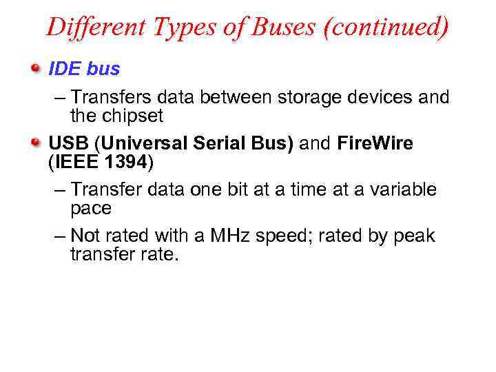 Different Types of Buses (continued) IDE bus – Transfers data between storage devices and