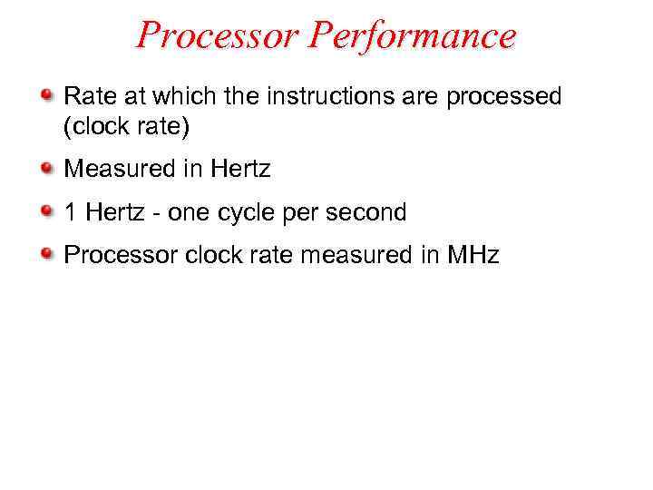 Processor Performance Rate at which the instructions are processed (clock rate) Measured in Hertz