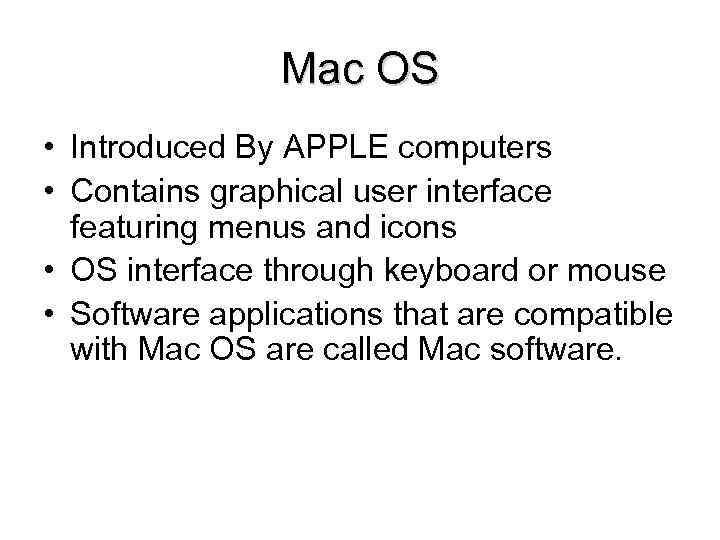 Mac OS • Introduced By APPLE computers • Contains graphical user interface featuring menus