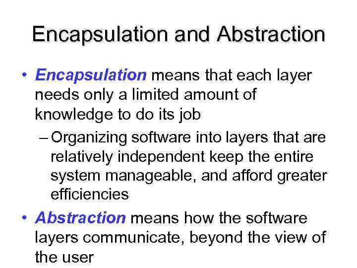 Encapsulation and Abstraction • Encapsulation means that each layer needs only a limited amount