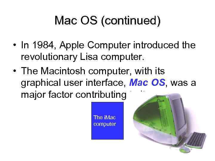 Mac OS (continued) • In 1984, Apple Computer introduced the revolutionary Lisa computer. •