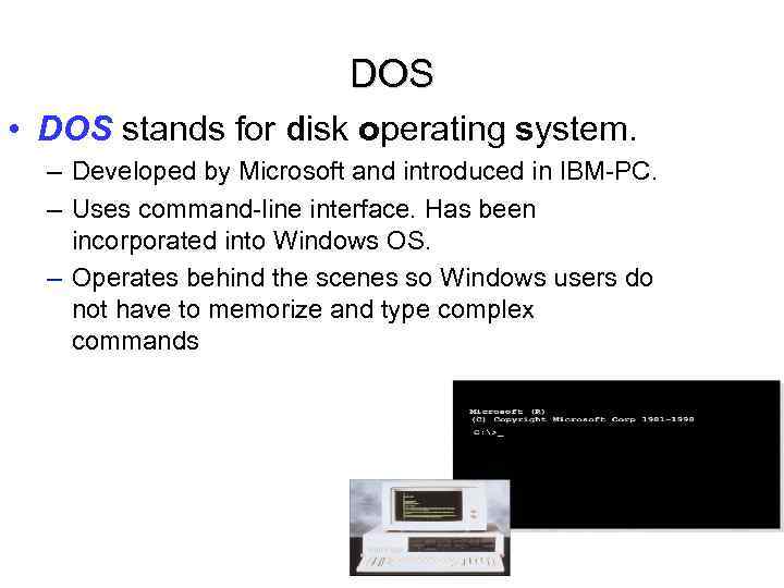 DOS • DOS stands for disk operating system. – Developed by Microsoft and introduced