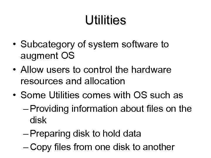 Utilities • Subcategory of system software to augment OS • Allow users to control