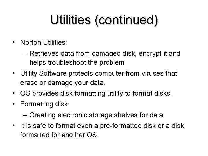 Utilities (continued) • Norton Utilities: – Retrieves data from damaged disk, encrypt it and
