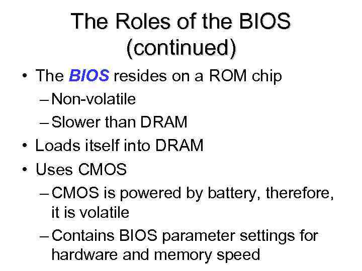 The Roles of the BIOS (continued) • The BIOS resides on a ROM chip
