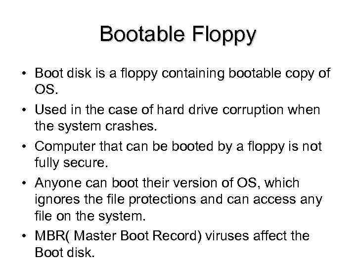 Bootable Floppy • Boot disk is a floppy containing bootable copy of OS. •