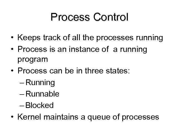 Process Control • Keeps track of all the processes running • Process is an