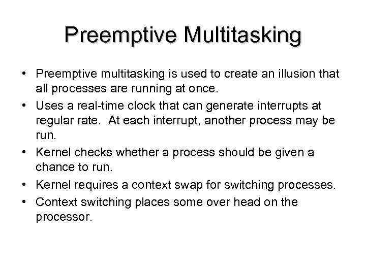 Preemptive Multitasking • Preemptive multitasking is used to create an illusion that all processes