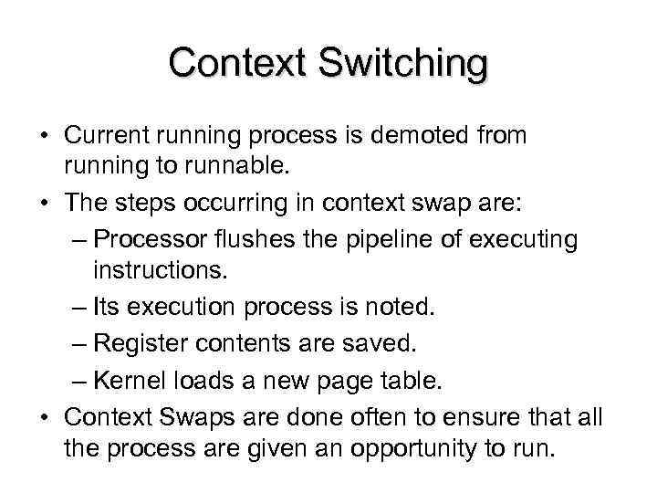 Context Switching • Current running process is demoted from running to runnable. • The