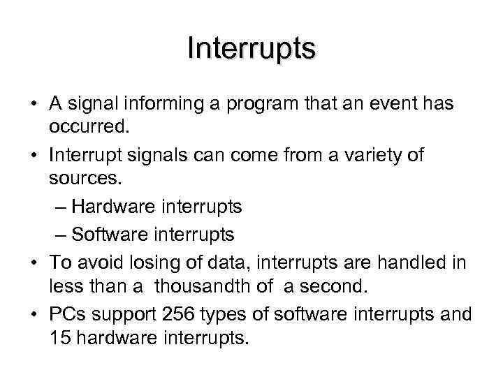Interrupts • A signal informing a program that an event has occurred. • Interrupt
