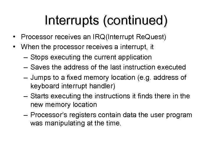 Interrupts (continued) • Processor receives an IRQ(Interrupt Re. Quest) • When the processor receives