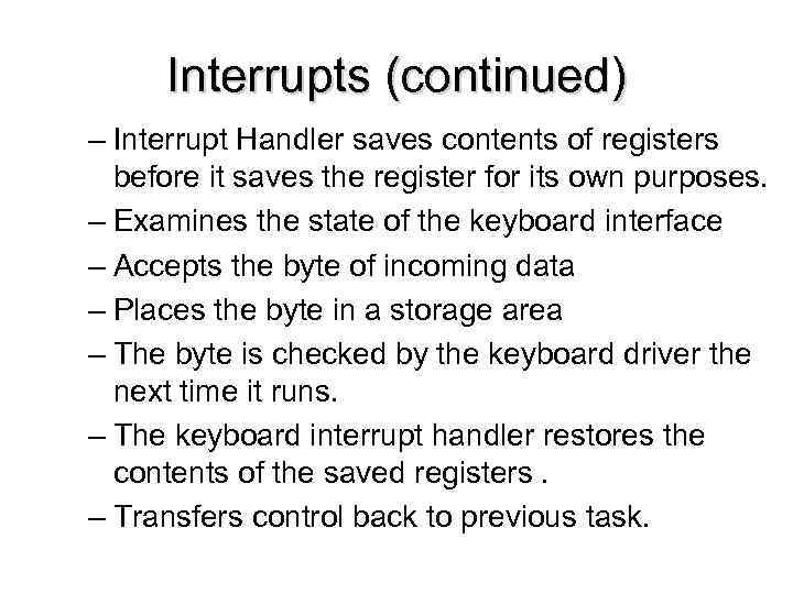 Interrupts (continued) – Interrupt Handler saves contents of registers before it saves the register